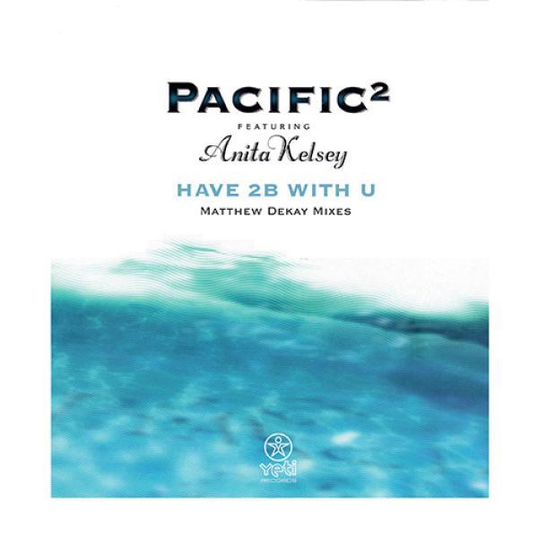 Anita Kelsey, Pacific² - Have 2B With U (Matthew Dekay Remixes)