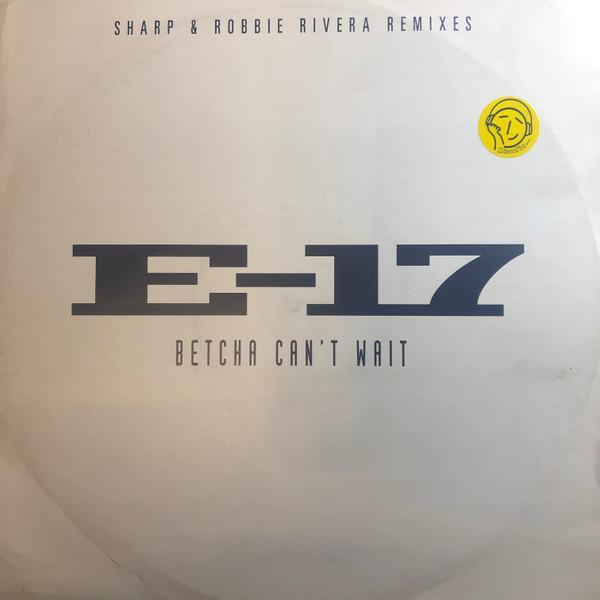 E-17 - Betcha Can't Wait (Sharp & Robbie Rivera Remixes)