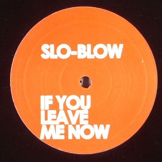 Slo Blow - If You Leave Me Now